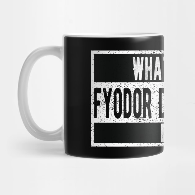 What would Fyodor Dostoevsky do? by ttyaythings